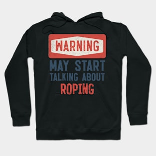 Warning May Start Talking About Roping Hoodie